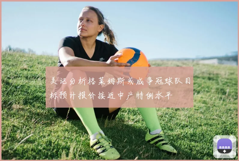 美记分析格莱姆斯或成争冠球队目标预计报价接近中产特例水平